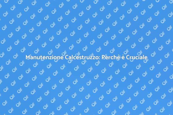 Calcestruzzo: Mantienilo in Perfette Condizioni