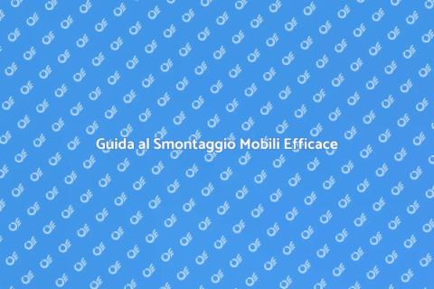 Smontaggio Mobili: Guida Completa