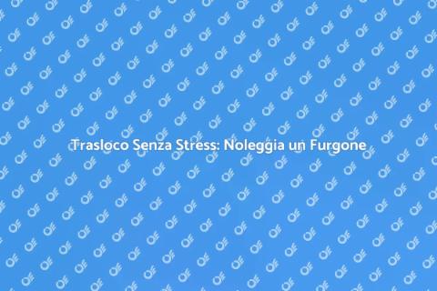 Noleggiare Furgone per Trasloco Facile