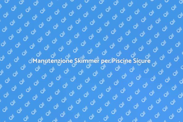 Cura Essenziale per Skimmer in Piscine