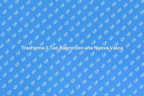 Sostituzione Vasca da Bagno