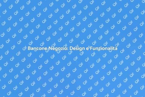 Bancone Negozio: Qualità e Design