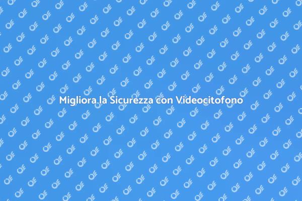 Rendi Sicura la Tua Casa con il Videocitofono