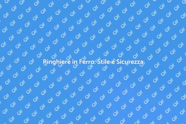 Ringhiere in Ferro: Sicurezza e Design