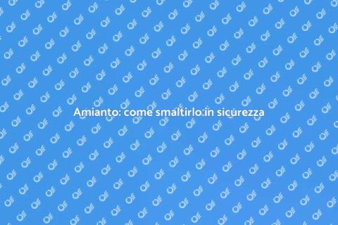 Smaltimento amianto: sicurezza casa