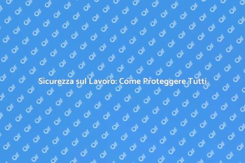 Sicurezza sul Lavoro: Priorità Assoluta