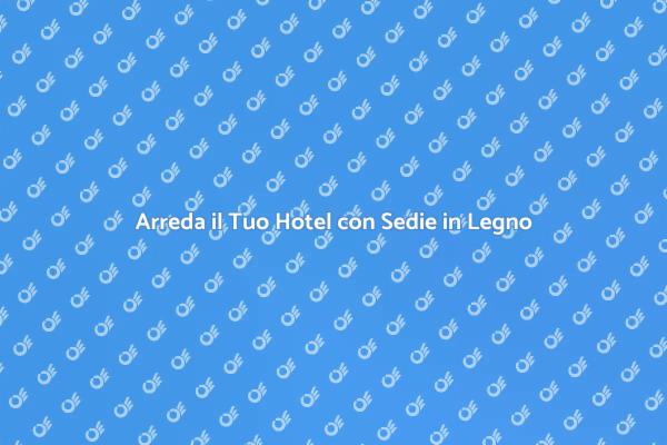 Sedie in Legno: Arredamento Unico per Hotel