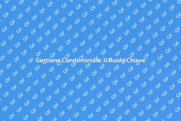 Amministratore di Condominio: Chiave per il Benessere