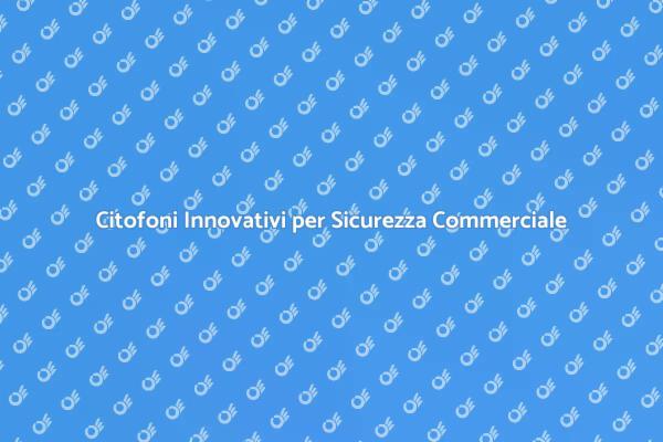 Sicurezza e Comunicazione con Citofoni