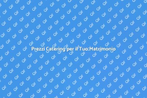 Costo Catering Matrimonio: Scopri di Più