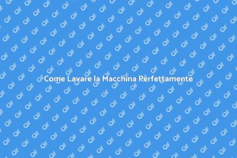 Lavare la macchina: guida completa