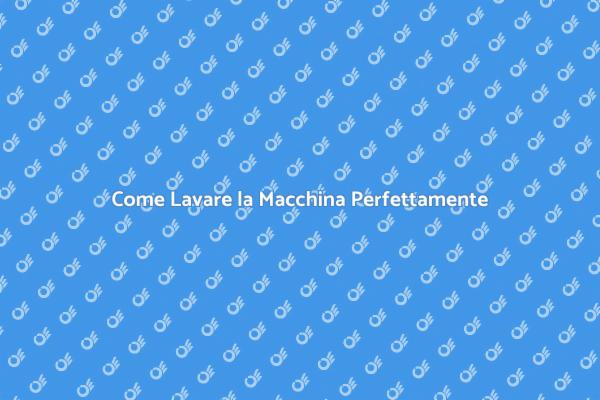 Lavaggio Auto: Consigli e Tecniche