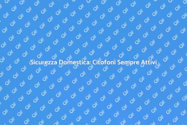 Servizio Citofoni 24 Ore per la Tua Sicurezza