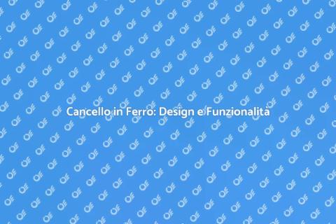 Cancello in Ferro: Sicurezza e Stile