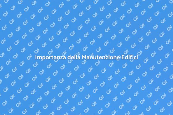 La Manutenzione Edifici: Un Futuro Sicuro