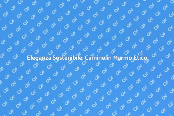Sostenibilità e Stile: Camino in Marmo