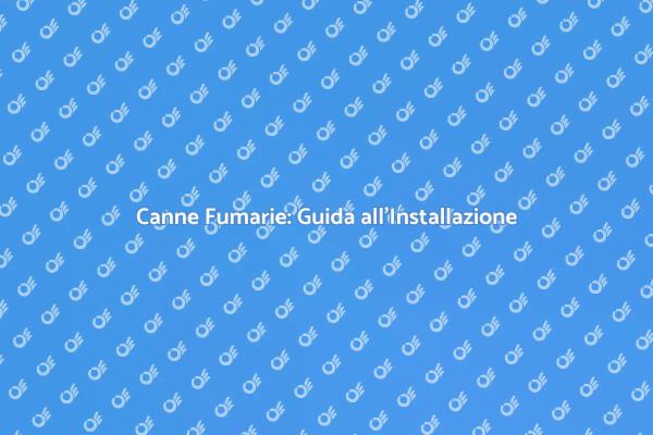 Guida all'Installazione di Canne Fumarie