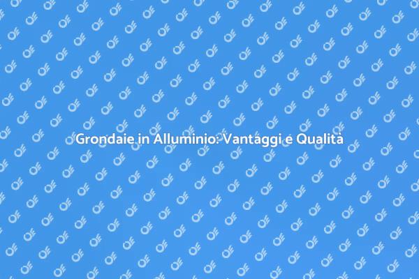 Grondaie Resistenti per la Tua Casa