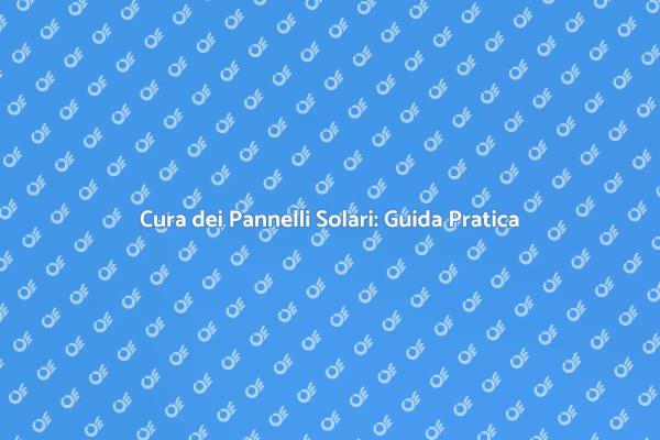 Come Mantenere i Pannelli Solari
