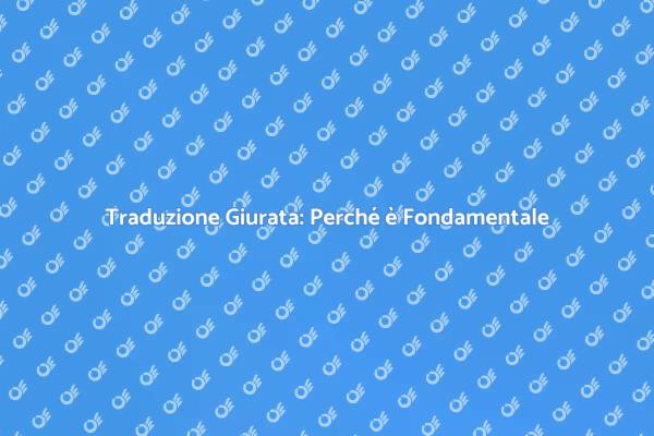 Traduzione Giurata: Essenziale per Documenti