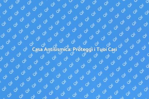 Rendere Casa Antisismica in Sicurezza