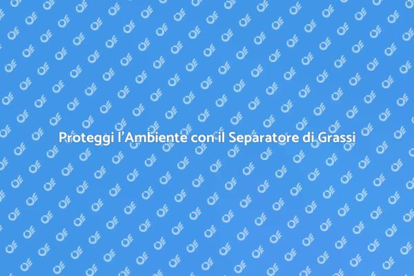 Separatore di Grassi: Soluzione Ecologica