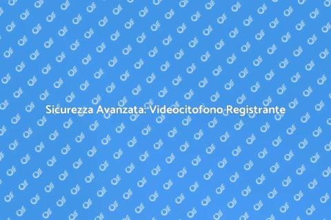 Videocitofono con Registrazione Sicura