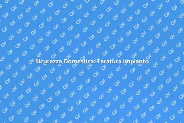 Taratura Impianto: Sicurezza Prima di Tutto