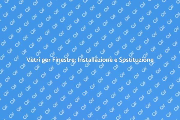 Migliora le Tue Finestre con Nuovi Vetri