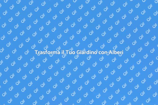 Rinnova il Tuo Giardino con Alberi