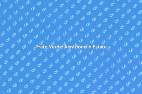 Aerare il Prato in Estate