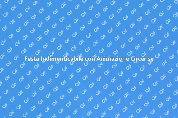 Trasforma le tue Feste con il Circo