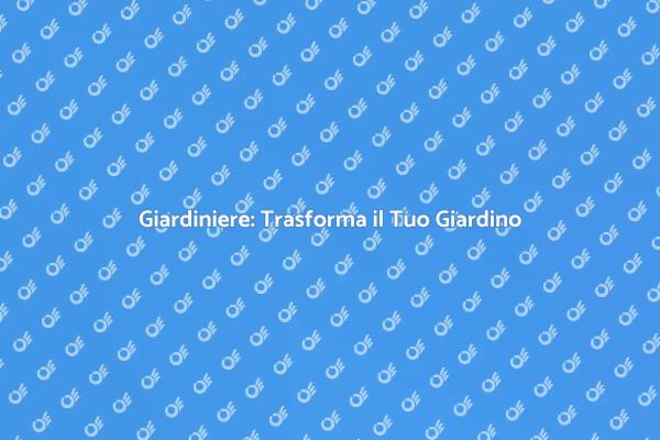 Giardinaggio: Contatta il Tuo Esperto