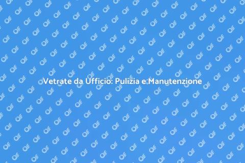 Pulizia Vetrate da Ufficio Efficace