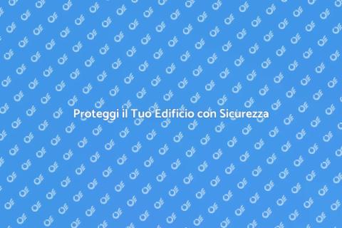 Sicurezza Edifici: Protezione Necessaria