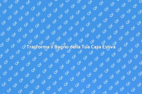 Ristrutturare il Bagno della Casa Estiva