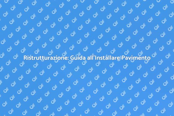 Ristrutturare con Stile: Installare Pavimento