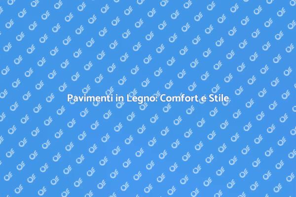 Pavimenti in Legno: Eleganza e Comfort