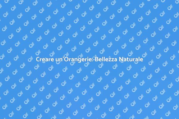 Costruisci la Tua Orangerie da Sogno