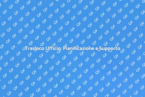 Trasloco Ufficio con Supporto Completo