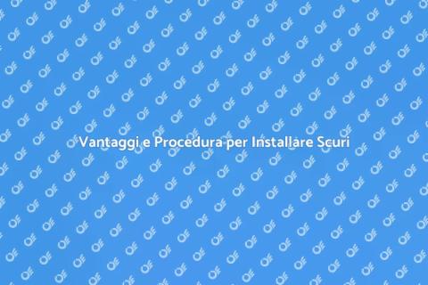 Installare Scuri: Guida Vantaggi