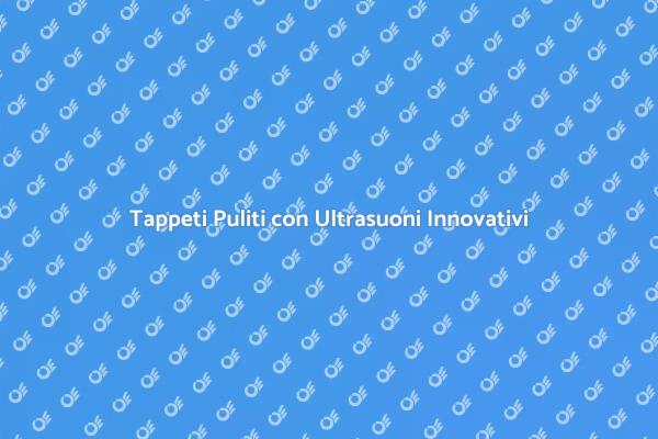 Tappeti: Igiene e Comfort con Ultrasuoni