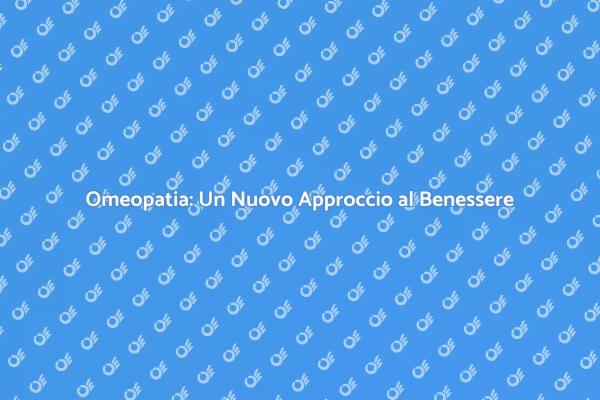 Omeopatia: Salute e Benessere Naturale