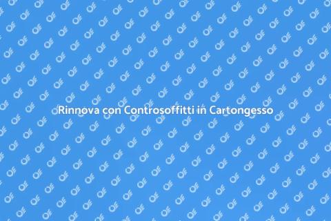 Controsoffitto in Cartongesso: Rinnovare