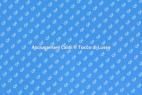 Scalda Asciugamani: Comfort e Lusso