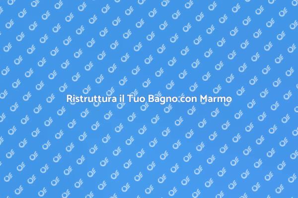 Bagni in Marmo: Trasforma il Tuo Spazio