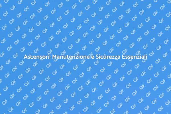 Sicurezza e Efficienza degli Ascensori