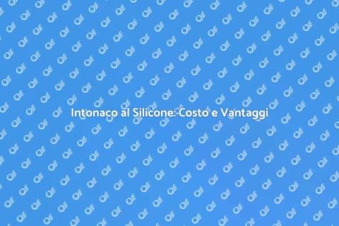 Costo Intonaco al Silicone: Vantaggi