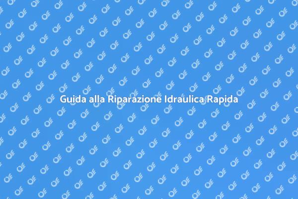 Riparazioni Idrauliche: Cosa Fare Subito