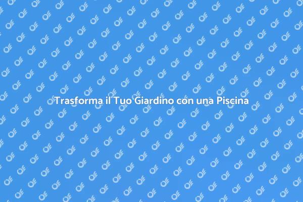 Crea la Tua Piscina da Sogno